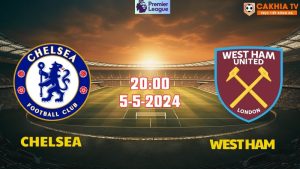Nhận định bóng đá Chelsea vs West Ham 20h00 ngày 5/5
